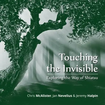 Dotýkat se neviditelného: Zkoumání cesty shiatsu - Touching the Invisible: Exploring the Way of Shiatsu