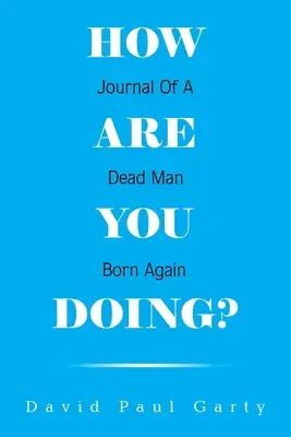 Jak se vám daří? Deník mrtvého člověka, který se znovu narodil - How Are You Doing?: Journal of a Dead Man Born Again