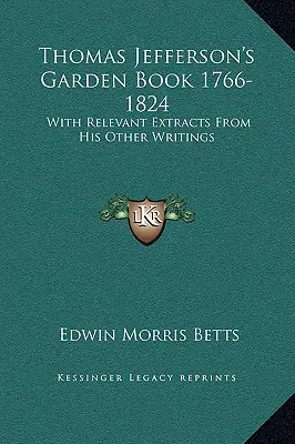 Zahradní kniha Thomase Jeffersona 1766-1824: S příslušnými výňatky z jeho dalších spisů - Thomas Jefferson's Garden Book 1766-1824: With Relevant Extracts From His Other Writings