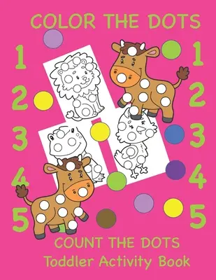 Vybarvi si puntíky Počítej s puntíky Knížka aktivit pro děti: Dětská knížka: učení barev a čísel pro batolata, předškoláky a školky - Color the Dots Count the Dots Toddler Activity Book: Learning Colors and Numbers for Toddlers, Preschool and Kindergarten
