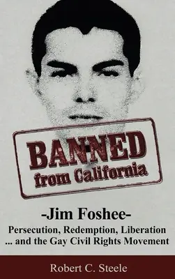 Zákaz vstupu do Kalifornie: Jim Foshee - pronásledování, vykoupení, osvobození ... a hnutí za občanská práva homosexuálů - Banned from California: -Jim Foshee- Persecution, Redemption, Liberation ... and the Gay Civil Rights Movement