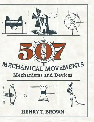 507 Mechanické pohyby: Mechanismy a zařízení - 507 Mechanical Movements: Mechanisms and Devices