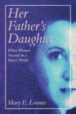 Dcera svého otce: Když ženy uspějí v mužském světě - Her Father's Daughter: When Women Succeed in a Man's World