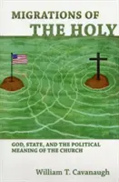 Migrace svatých: Bůh, stát a politický význam církve: migrace náboženství: Bůh, stát a politický význam církve - Migrations of the Holy: God, State, and the Political Meaning of the Church