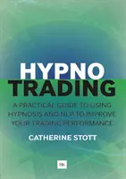 Hypnotrading: Praktický průvodce používáním hypnózy a nlp ke zlepšení vaší obchodní výkonnosti. - Hypnotrading: A Practical Guide to Using Hypnosis and Nlp to Improve Your Trading Performance