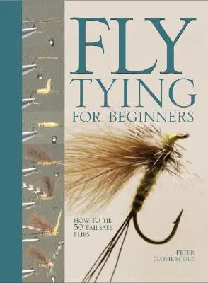 Muškaření pro začátečníky: Jak uvázat 50 bezpečných mušek - Fly Tying for Beginners: How to Tie 50 Failsafe Flies