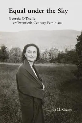 Rovnost pod oblohou: Georgia O'Keeffeová a feminismus dvacátého století - Equal Under the Sky: Georgia O'Keeffe and Twentieth-Century Feminism