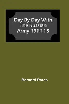 Den po dni s ruskou armádou 1914-15 - Day by Day With The Russian Army 1914-15