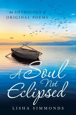 Duše, která není zastíněná: Antologie původních básní - A Soul Not Eclipsed: An Anthology of Original Poems