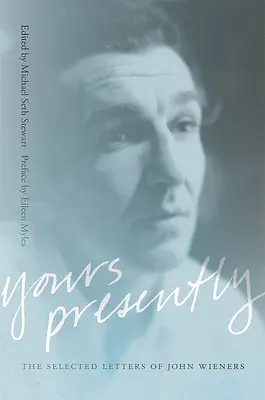 Yours Presently: Vybrané dopisy Johna Wienerse - Yours Presently: The Selected Letters of John Wieners