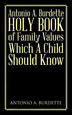 Antonio A. Burdette Svatá kniha rodinných hodnot, které by mělo znát každé dítě - Antonio A. Burdette Holy Book of Family Values Which a Child Should Know