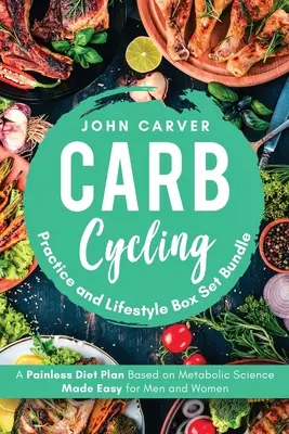 Carb Cycling Practice and Lifestyle Box Set Bundle: Bezbolestný dietní plán založený na vědeckých poznatcích o metabolismu pro muže a ženy - Carb Cycling Practice and Lifestyle Box Set Bundle: Painless Diet Plan Based on Metabolic Science Made Easy for Men and Women