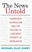 Nevyprávěné zprávy: Komunitní žurnalistika a neschopnost čelit chudobě v Apalačsku. - The News Untold: Community Journalism and the Failure to Confront Poverty in Appalachia