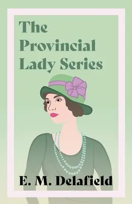 Série Provinční dáma: Série: Deník provinční dámy, Provinční dáma jde dál, Provinční dáma v Americe a Provinční dáma v - The Provincial Lady Series: Diary of a Provincial Lady, The Provincial Lady Goes Further, The Provincial Lady in America & The Provincial Lady in