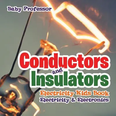Vodiče a izolátory Elektřina Kniha pro děti Elektřina a elektronika - Conductors and Insulators Electricity Kids Book Electricity & Electronics