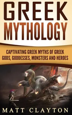 Řecká mytologie: Poutavé řecké mýty o řeckých bozích, bohyních, příšerách a hrdinech - Greek Mythology: Captivating Greek Myths of Greek Gods, Goddesses, Monsters and Heroes