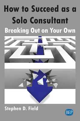 Jak uspět jako samostatný konzultant: Prorazit na vlastní pěst - How to Succeed as a Solo Consultant: Breaking Out on Your Own