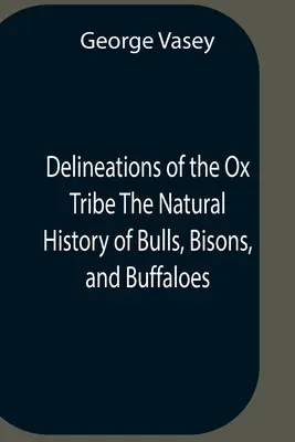 Delineations of the Ox Tribe The Natural History of Bulls, Bisons, And Buffaloes (Přírodní dějiny býků, bizonů a buvolů). Vystaveny všechny známé druhy a pozoruhodnější odrůdy. - Delineations Of The Ox Tribe The Natural History Of Bulls, Bisons, And Buffaloes. Exhibiting All The Known Species And The More Remarkable Varieties O