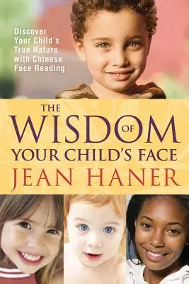 Moudrost tváře tvého dítěte: Objevte pravou povahu svého dítěte pomocí čínského čtení z obličeje: Moudrost vašeho dítěte. - The Wisdom of Your Child's Face: Discover Your Child's True Nature with Chinese Face Reading