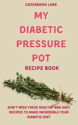 Moje kniha receptů pro diabetiky v tlakovém hrnci: Nenechte si ujít tyto zdravé a snadné recepty, díky nimž bude vaše diabetická dieta neuvěřitelná - My Diabetic Pressure Pot Recipe Book: Don't Miss These Healthy and Easy Recipes to Make Incredible Your Diabetic Diet