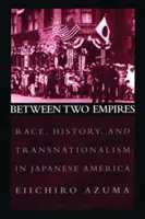 Mezi dvěma říšemi: Rasa, historie a transnacionalismus v japonské Americe - Between Two Empires: Race, History, and Transnationalism in Japanese America