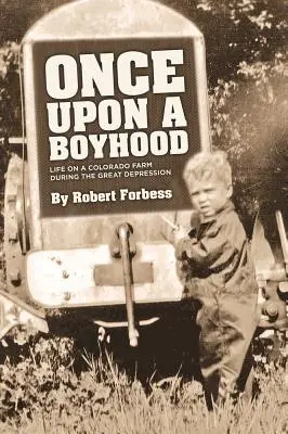 Kdysi dávno chlapecký život na farmě v Coloradu v době velké hospodářské krize - Once Upon a Boyhood Life on a Colorado Farm During the Great Depression