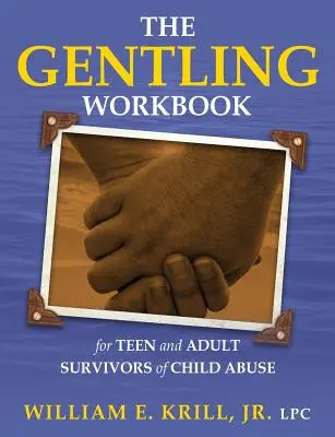 Pracovní příručka Gentling pro dospívající a dospělé, kteří přežili zneužívání dětí - The Gentling Workbook for Teen and Adult Survivors of Child Abuse