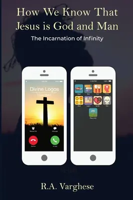 Jak poznáme, že Ježíš je Bůh a člověk: Vtělení nekonečna: Jak víme, že Ježíš je - How We Know That Jesus is God and Man: The Incarnation of Infinity