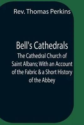 Bell's Cathedrals; The Cathedral Church Of Saint Albans; With An Account Of The Fabric & A Short History Of The Abbey (Bellovy katedrály; Katedrální kostel v Saint Albans). - Bell'S Cathedrals; The Cathedral Church Of Saint Albans; With An Account Of The Fabric & A Short History Of The Abbey