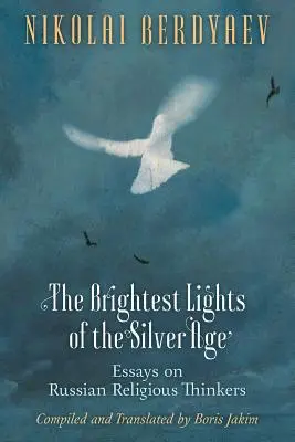 Nejjasnější světla stříbrného věku: Eseje o ruských náboženských myslitelích - The Brightest Lights of the Silver Age: Essays on Russian Religious Thinkers