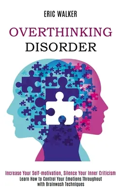 Porucha přemýšlení: (Naučte se ovládat své emoce po celou dobu pomocí Brainw): Zvyšte svou sebemotivaci, umlčte svou vnitřní kritiku - Overthinking Disorder: Increase Your Self-motivation, Silence Your Inner Criticism (Learn How to Control Your Emotions Throughout with Brainw