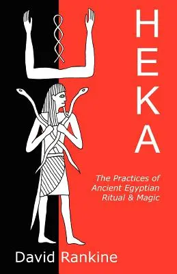 Heka: Praktiky staroegyptských rituálů a magie - Heka: The Practices of Ancient Egyptian Ritual and Magic