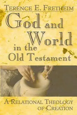 Bůh a svět ve Starém zákoně: A Relational Theology of Creation (Vztahová teologie stvoření) - God and World in the Old Testament: A Relational Theology of Creation