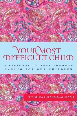 Vaše nejobtížnější dítě: Osobní cesta péčí o naše děti - Your Most Difficult Child: A Personal Journey Through Caring for our Children