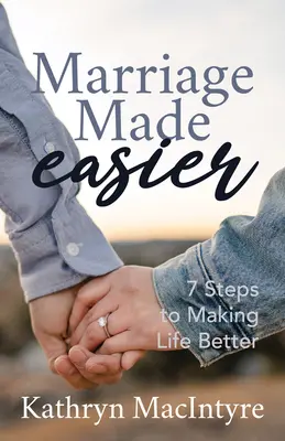 Manželství je snazší: 7 kroků k lepšímu životu - Marriage Made Easier: 7 Steps to Making Life Better
