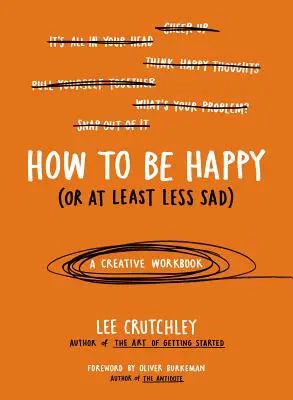 Jak být šťastný (nebo alespoň méně smutný): A Creative Workbook (Tvořivá cvičebnice) - How to Be Happy (or at Least Less Sad): A Creative Workbook