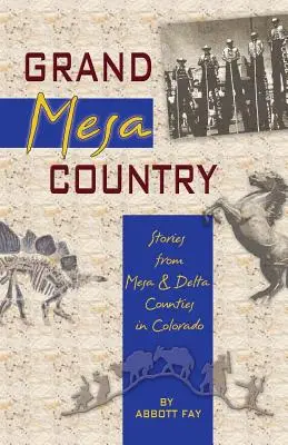 Grand Mesa Country: Příběhy z okresů Mesa a Delta v Coloradu - Grand Mesa Country: Stories from Mesa & Delta Counties in Colorado