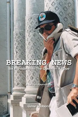 Šest prezidentů -- královna -- papež: Život v žurnalistice - Breaking News Six Presidents -- the Queen -- a Pope: A Life in Journalism