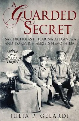 Střežené tajemství: Car Mikuláš II, carevna Alexandra a hemofilie careviče Alexeje - A Guarded Secret: Tsar Nicholas II, Tsarina Alexandra and Tsarevich Alexei's Hemophilia