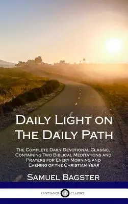 Denní světlo na Cestě všedního dne: Kompletní klasická denní pobožnost, obsahující dvě biblické meditace a modlitby pro každé ráno a večer o - Daily Light on The Daily Path: The Complete Daily Devotional Classic, Containing Two Biblical Meditations and Prayers for Every Morning and Evening o