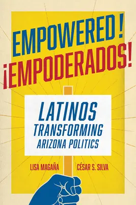 Empowered! Latinos Transforming Arizona Politics - Empowered!: Latinos Transforming Arizona Politics