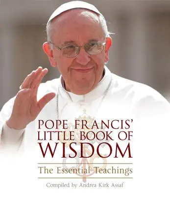 Malá kniha moudrosti papeže Františka: Františkova malá kniha: Základní učení - Pope Francis' Little Book of Wisdom: The Essential Teachings