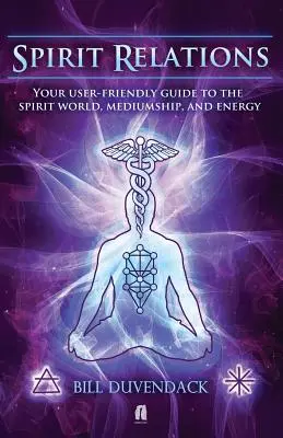 Vztahy mezi duchy: Vědecké vztahy: Váš uživatelsky přívětivý průvodce duchovním světem, médii a energií - Spirit Relations: Your User-Friendly Guide to the Spirit World, Mediumship and Energy