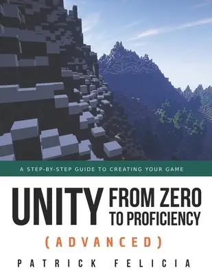Jednota od nuly k dokonalosti (pro pokročilé): Průvodce krok za krokem, jak vytvořit první FPS v jazyce C# pomocí Unity. [Třetí vydání] - Unity from Zero to Proficiency (Advanced): A step-by-step guide to creating your first FPS in C# with Unity. [Third Edition]