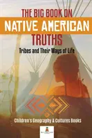 Velká kniha o indiánských pravdách: Dětské knihy pro děti o zeměpisu a kulturách: Kmeny a jejich způsob života - The Big Book on Native American Truths: Tribes and Their Ways of Life - Children's Geography & Cultures Books