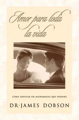 Amor Para Toda La Vida: Cmo Edificar Un Matrimonio Que Perdure = Láska na celý život - Amor Para Toda La Vida: Cmo Edificar Un Matrimonio Que Perdure = Love for a Lifetime