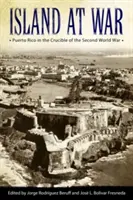 Ostrov ve válce: Portoriko v soukolí druhé světové války - Island at War: Puerto Rico in the Crucible of the Second World War