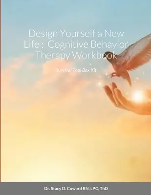 Navrhněte si nový život: Kognitivně-behaviorální terapie Pracovní sešit: Sada nástrojů pro přežití - Design Yourself a New Life: Cognitive Behavior Therapy Workbook: Survival Tool Box Kit