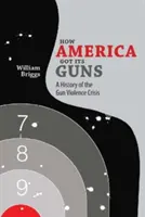 Jak Amerika ke zbraním přišla: Historie krize násilí páchaného střelnými zbraněmi - How America Got Its Guns: A History of the Gun Violence Crisis