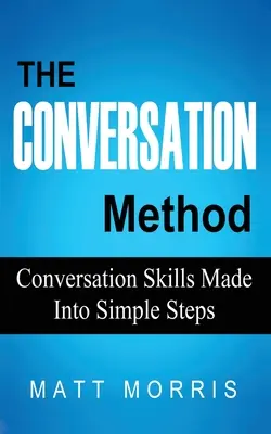 Metoda konverzace: Konverzační dovednosti v jednoduchých krocích - The Conversation Method: Conversation Skills Made Into Simple Steps